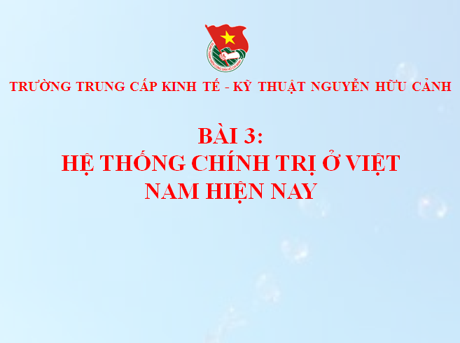 BÀI 3: HỆ THỐNG CHÍNH TRỊ Ở VIỆT NAM HIỆN NAY